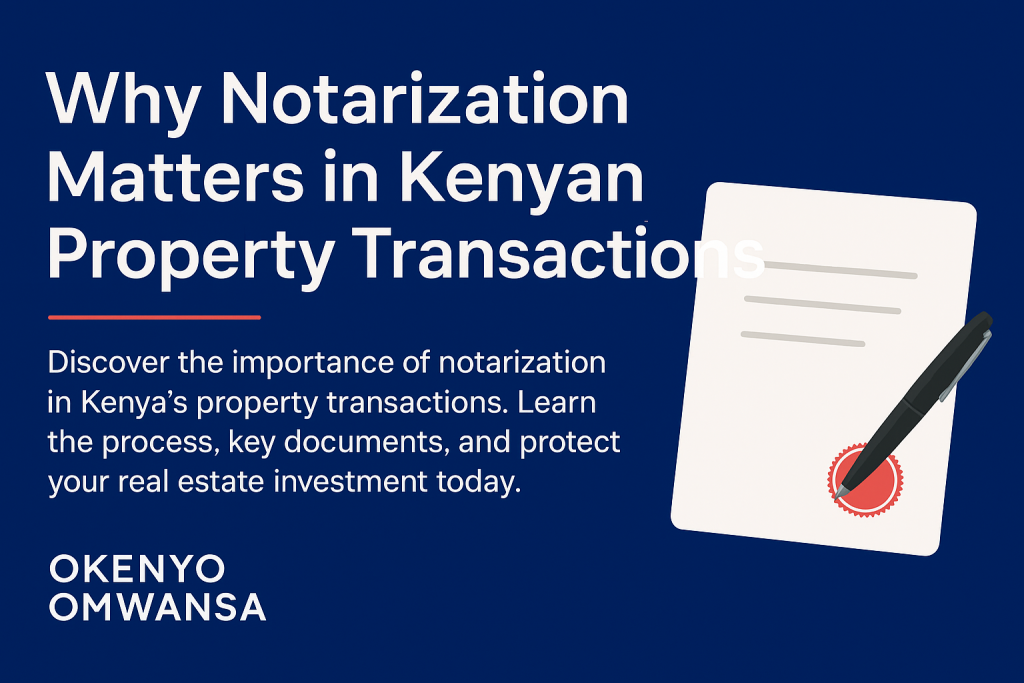 Graphic with the title 'Why Notarization Matters in Kenyan Property Transactions,' featuring a legal document with a red seal and pen, branded with Okenyo Omwansa Advocates.